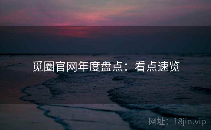 觅圈官网年度盘点：看点速览